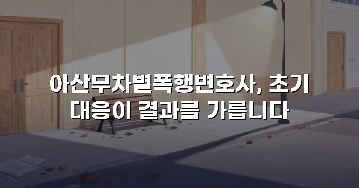 아산무차별폭행변호사, 초기 대응이 결과를 가릅니다