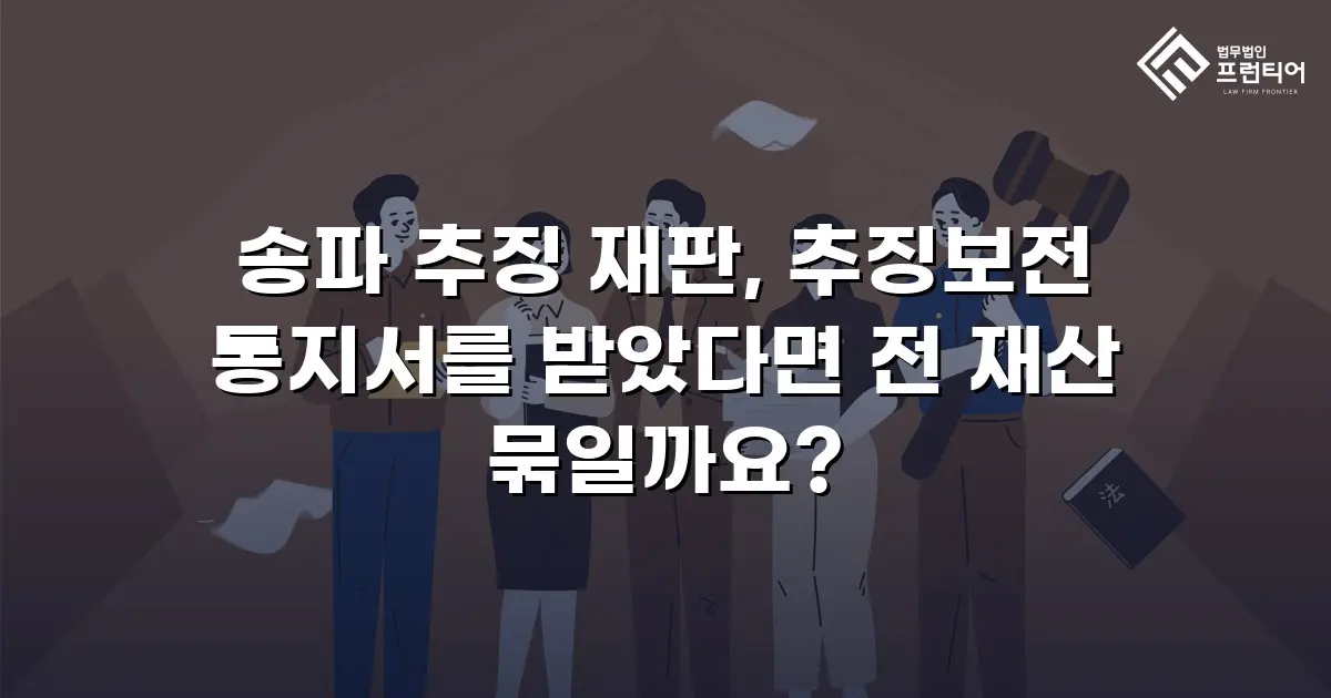 송파 추징 재판, 추징보전 통지서를 받았다면 전 재산 묶일까요?