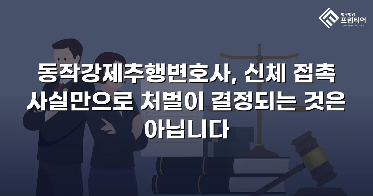 동작강제추행변호사, 신체 접촉 사실만으로 처벌이 결정되는 것은 아닙니다