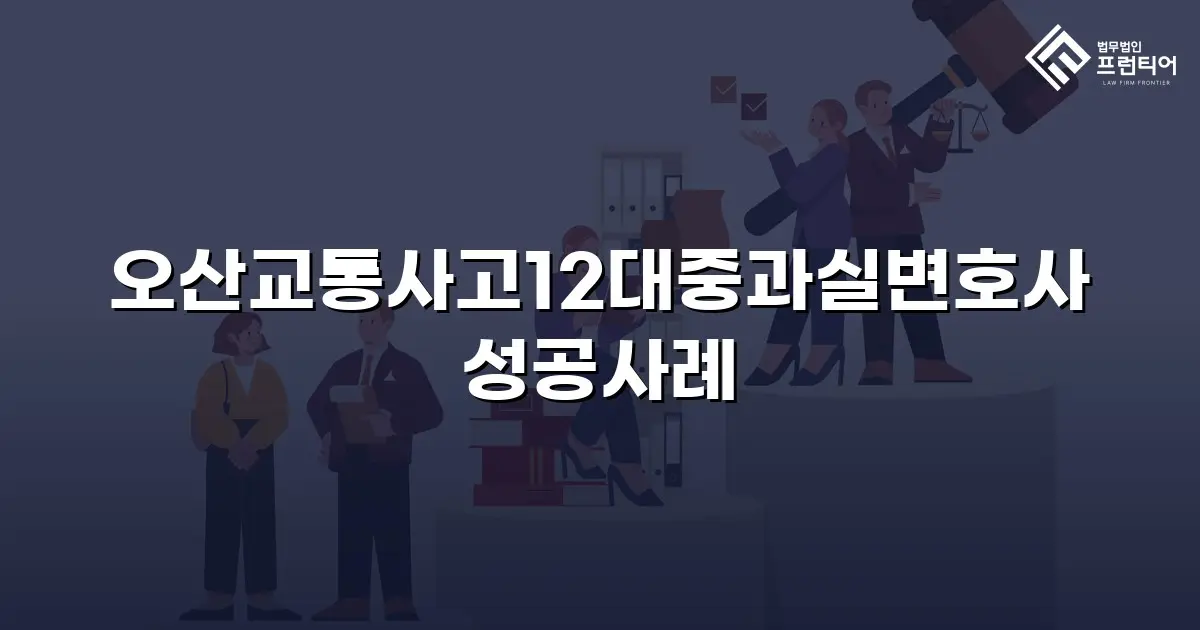오산교통사고12대중과실변호사 성공사례