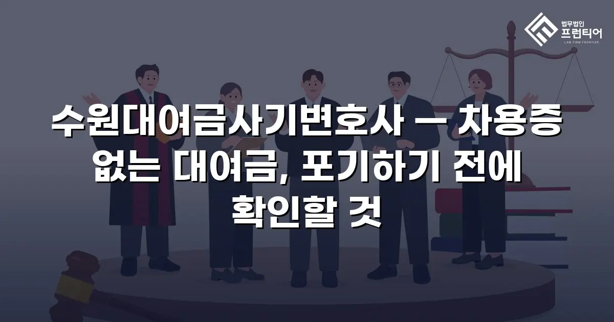 수원대여금사기변호사 — 차용증 없는 대여금, 포기하기 전에 확인할 것