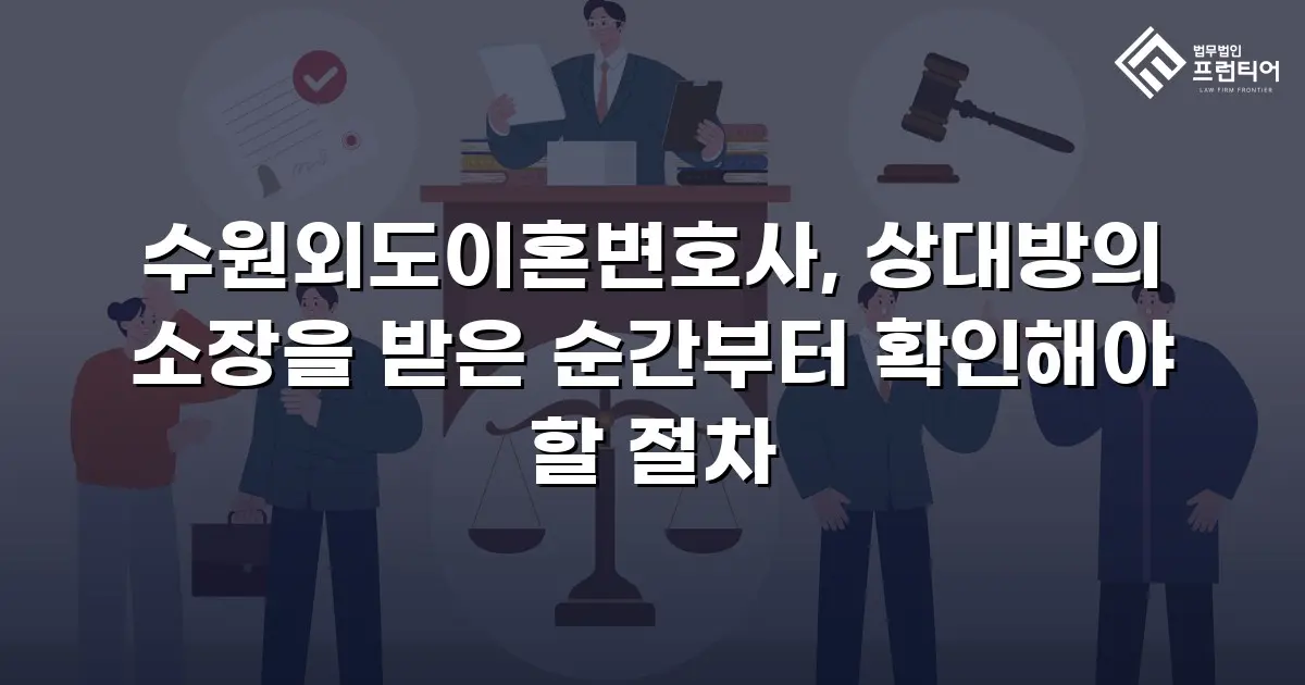 수원외도이혼변호사, 상대방의 소장을 받은 순간부터 확인해야 할 절차