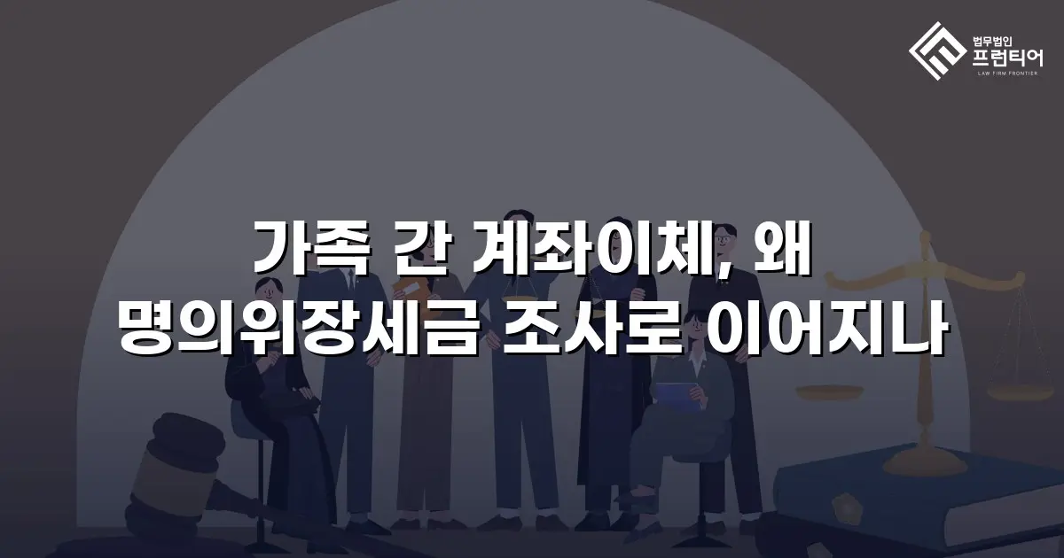 가족 간 계좌이체, 왜 명의위장세금 조사로 이어지나