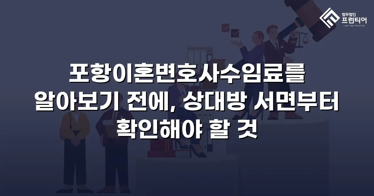 포항이혼변호사수임료를 알아보기 전에, 상대방 서면부터 확인해야 할 것