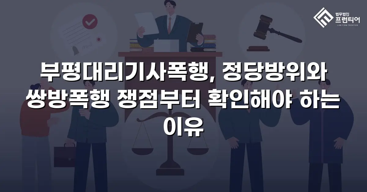 부평대리기사폭행, 정당방위와 쌍방폭행 쟁점부터 확인해야 하는 이유