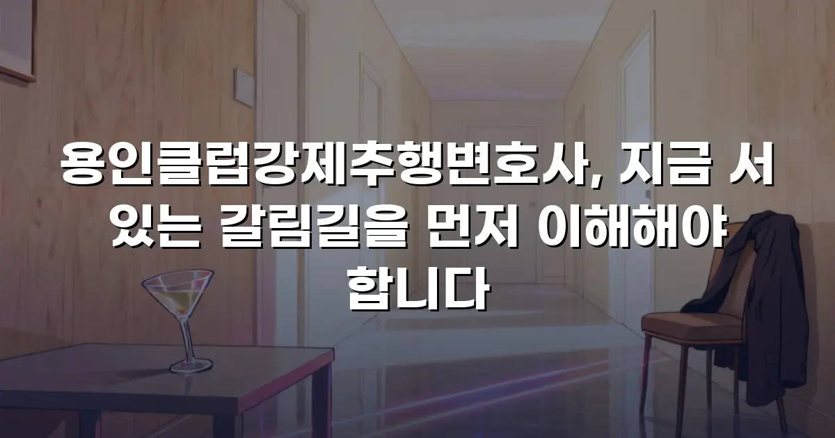 용인클럽강제추행변호사, 지금 서 있는 갈림길을 먼저 이해해야 합니다