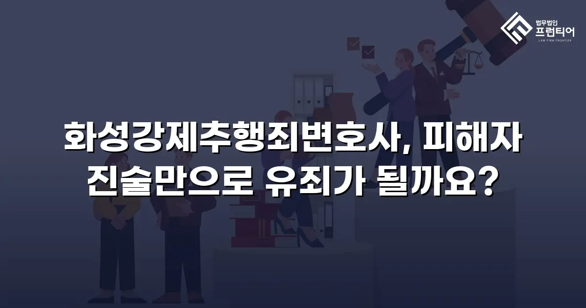 화성강제추행죄변호사, 피해자 진술만으로 유죄가 될까요?