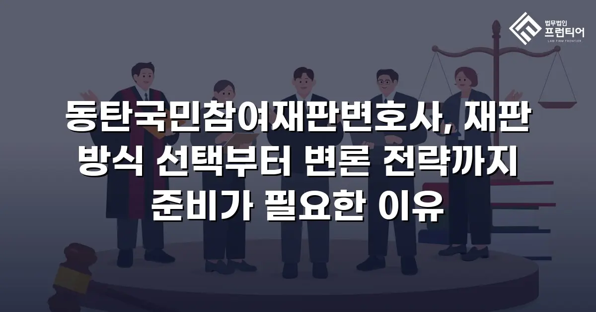 동탄국민참여재판변호사, 재판 방식 선택부터 변론 전략까지 준비가 필요한 이유