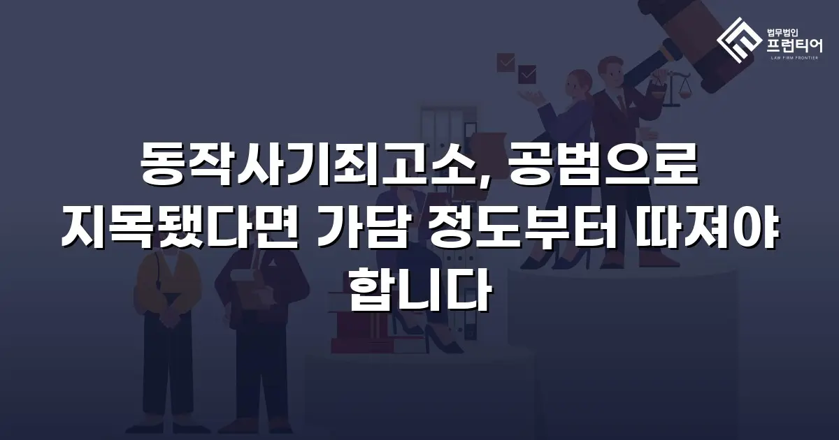 동작사기죄고소, 공범으로 지목됐다면 가담 정도부터 따져야 합니다
