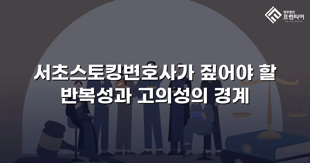 서초스토킹변호사가 짚어야 할 반복성과 고의성의 경계
