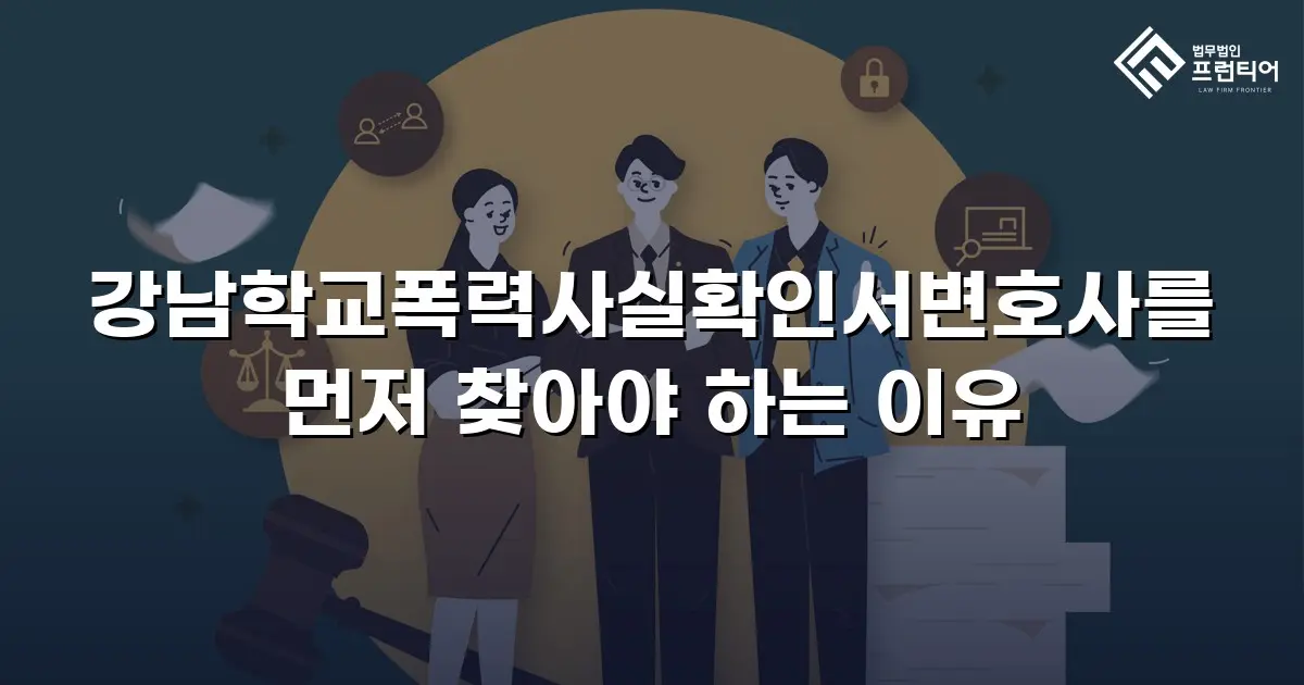 강남학교폭력사실확인서변호사를 먼저 찾아야 하는 이유
