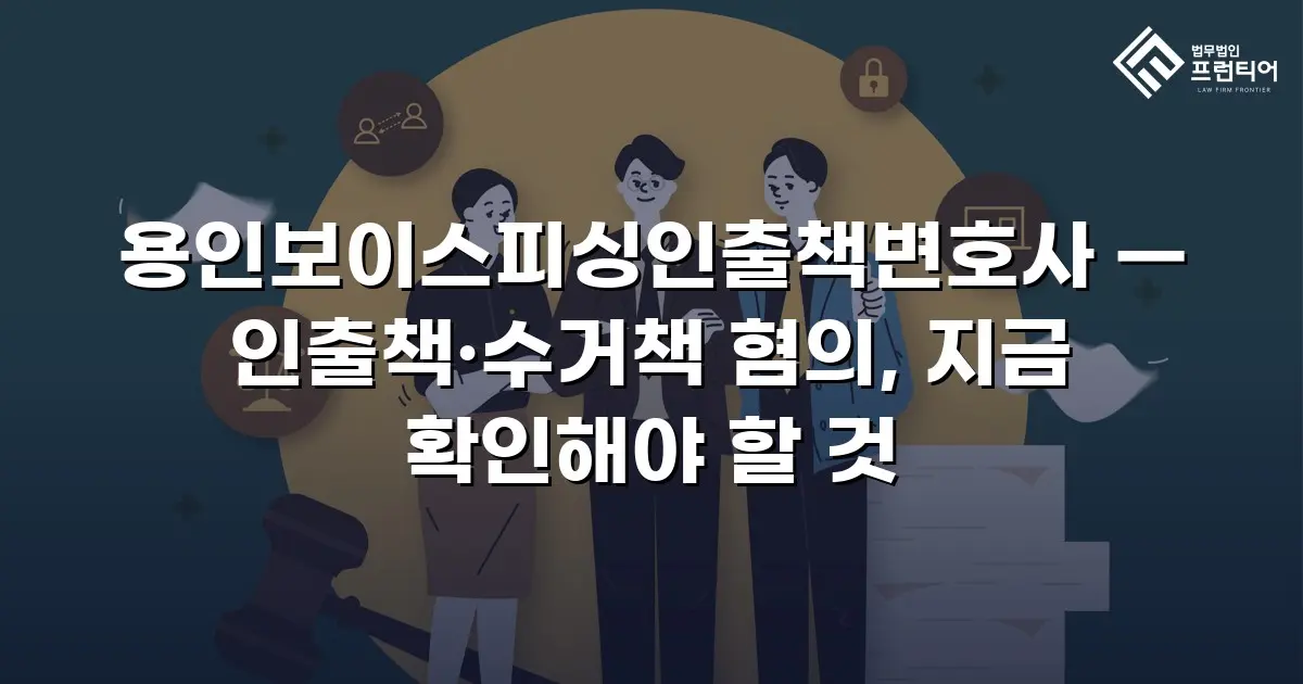 용인보이스피싱인출책변호사 — 인출책·수거책 혐의, 지금 확인해야 할 것