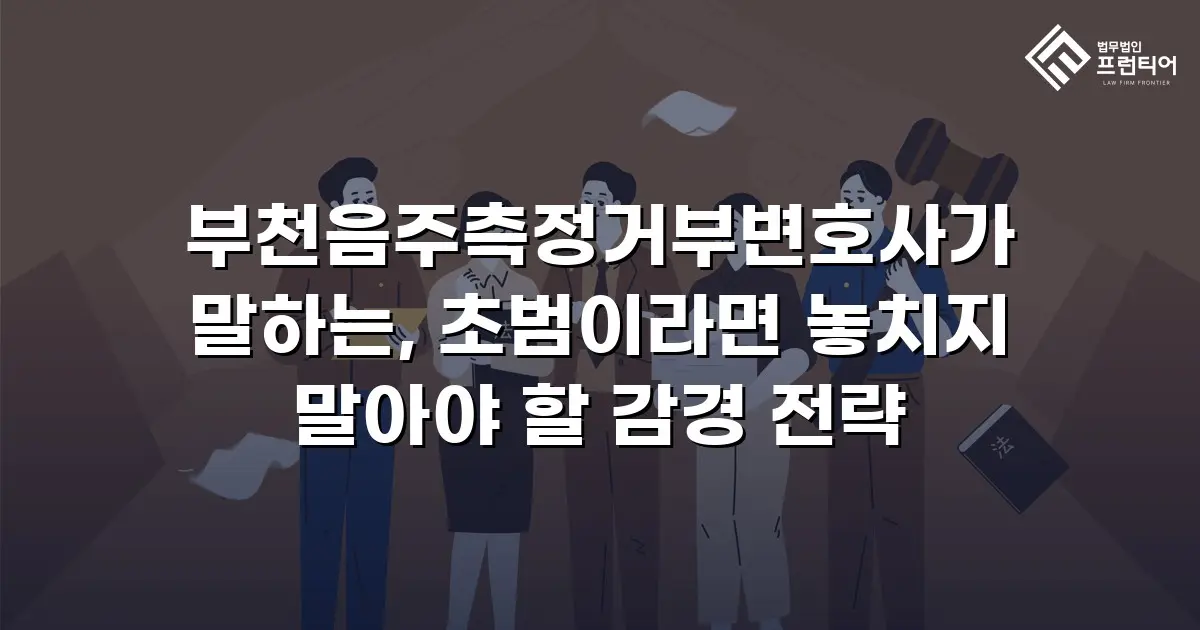부천음주측정거부변호사가 말하는, 초범이라면 놓치지 말아야 할 감경 전략