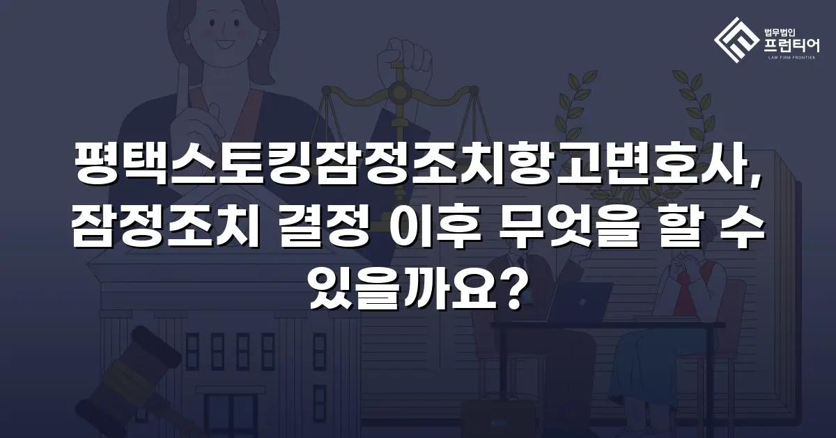 평택스토킹잠정조치항고변호사, 잠정조치 결정 이후 무엇을 할 수 있을까요?