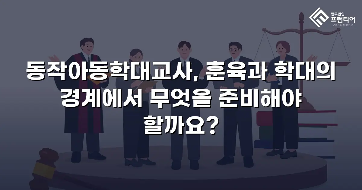 동작아동학대교사, 훈육과 학대의 경계에서 무엇을 준비해야 할까요?
