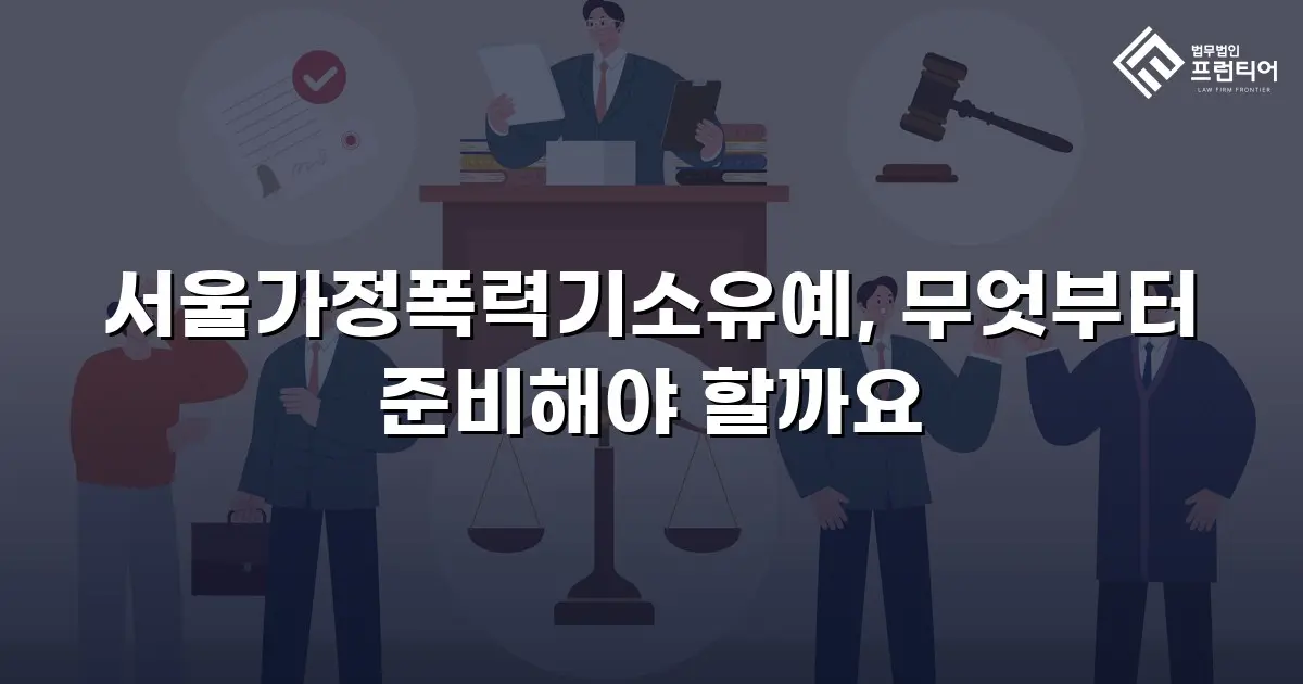 서울가정폭력기소유예, 무엇부터 준비해야 할까요