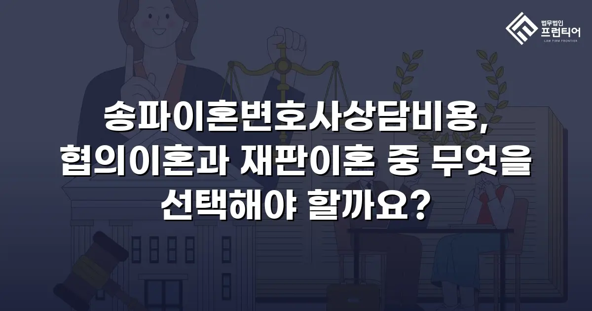 송파이혼변호사상담비용, 협의이혼과 재판이혼 중 무엇을 선택해야 할까요?