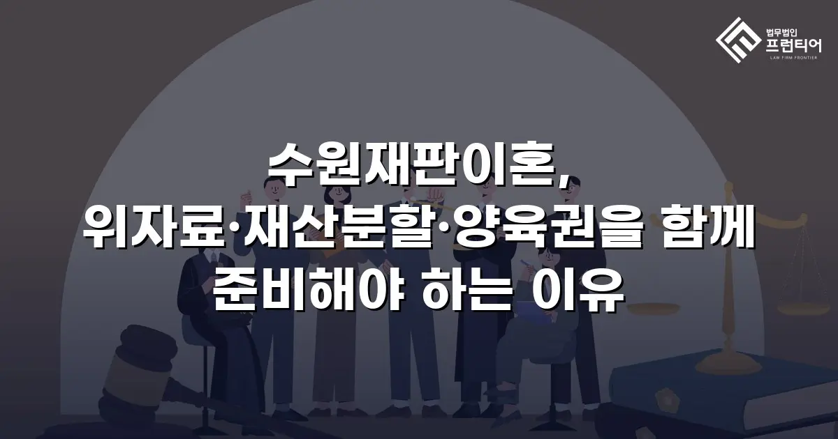 수원재판이혼, 위자료·재산분할·양육권을 함께 준비해야 하는 이유