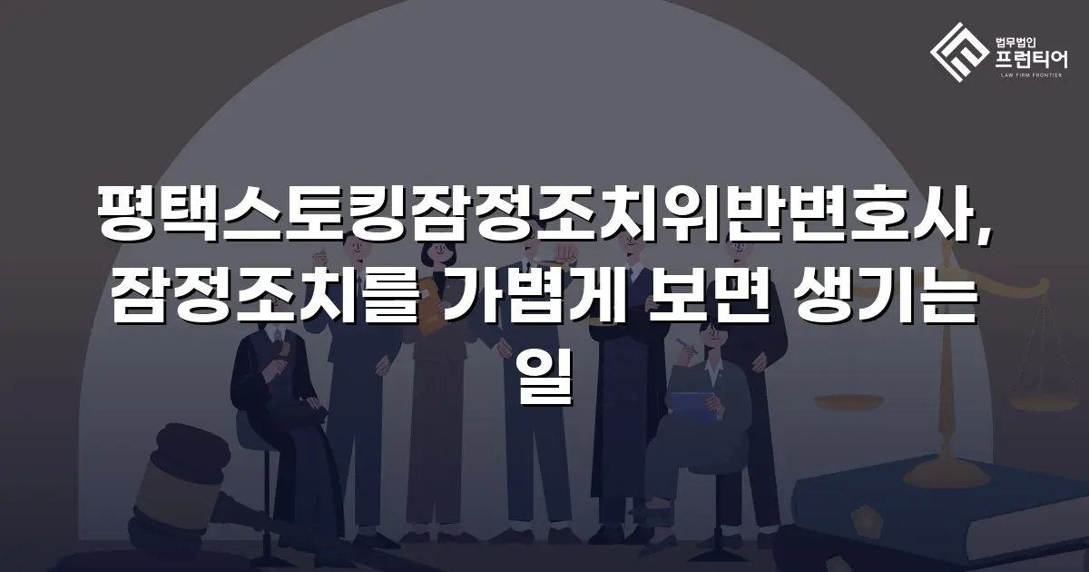 평택스토킹잠정조치위반변호사, 잠정조치를 가볍게 보면 생기는 일