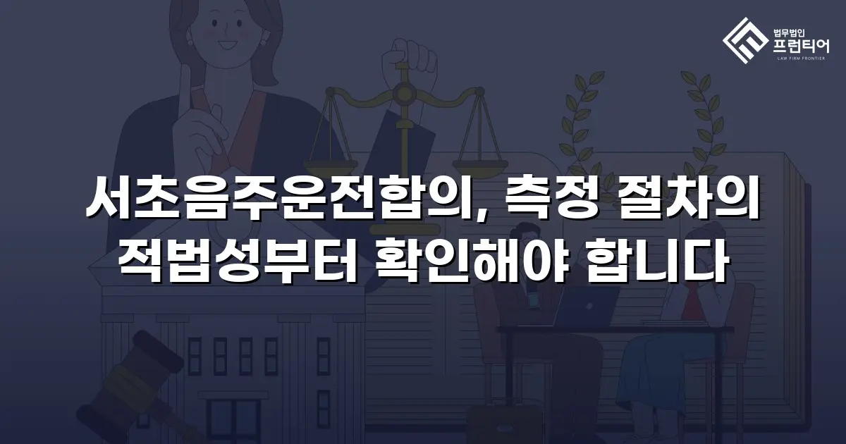 서초음주운전합의, 측정 절차의 적법성부터 확인해야 합니다