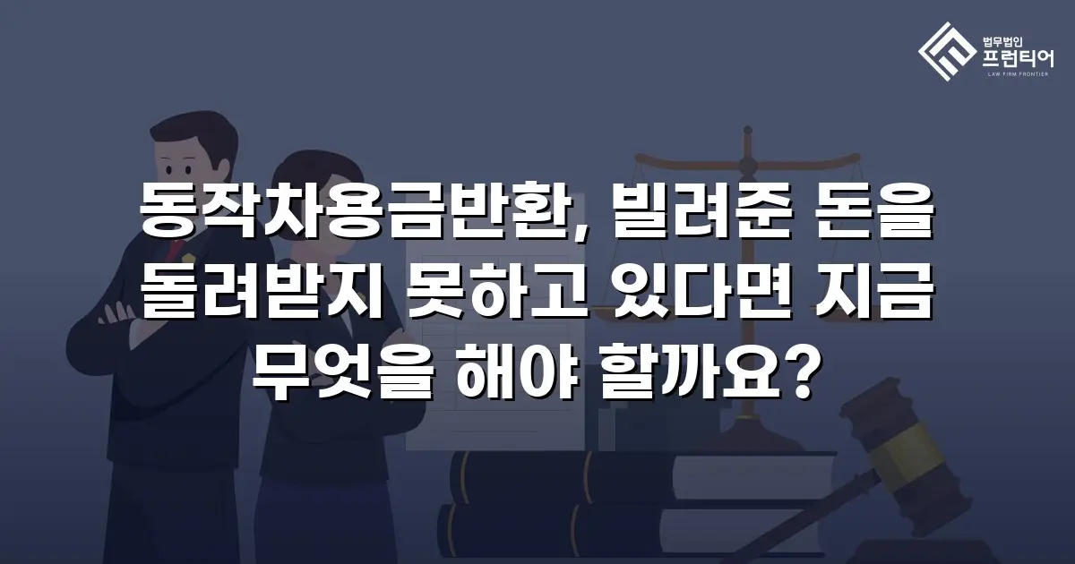 동작차용금반환, 빌려준 돈을 돌려받지 못하고 있다면 지금 무엇을 해야 할까요?