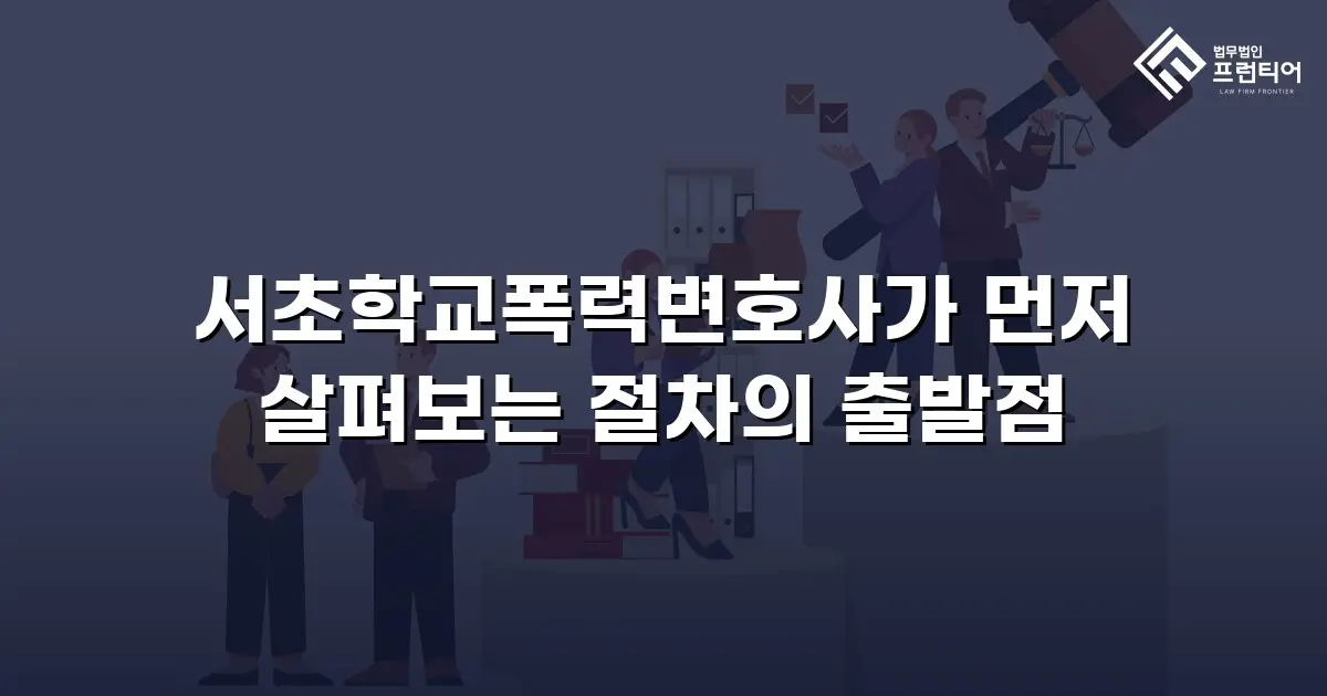서초학교폭력변호사가 먼저 살펴보는 절차의 출발점