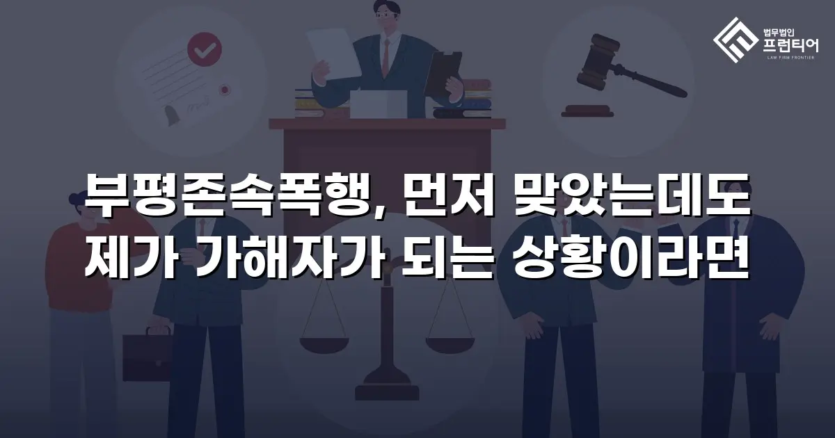 부평존속폭행, 먼저 맞았는데도 제가 가해자가 되는 상황이라면
