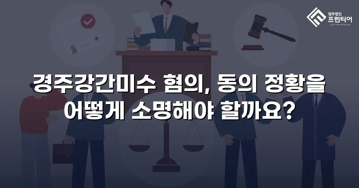 경주강간미수 혐의, 동의 정황을 어떻게 소명해야 할까요?