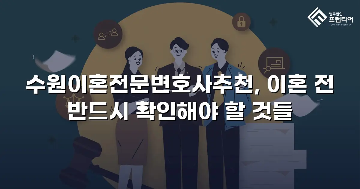 수원이혼전문변호사추천, 이혼 전 반드시 확인해야 할 것들