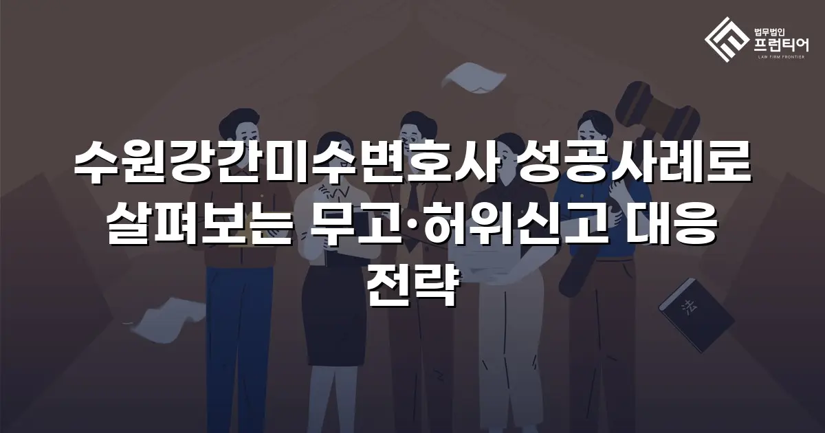 수원강간미수변호사 성공사례로 살펴보는 무고·허위신고 대응 전략