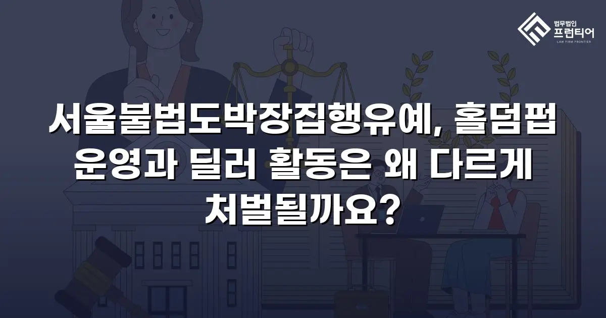 서울불법도박장집행유예, 홀덤펍 운영과 딜러 활동은 왜 다르게 처벌될까요?
