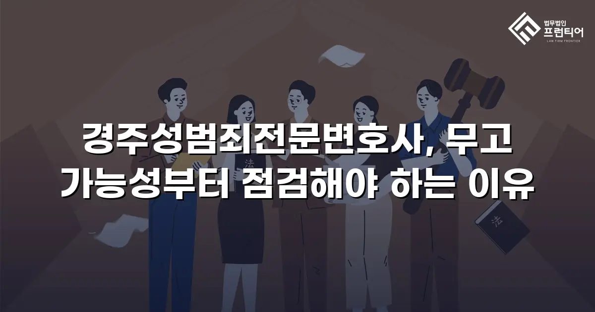 경주성범죄전문변호사, 무고 가능성부터 점검해야 하는 이유