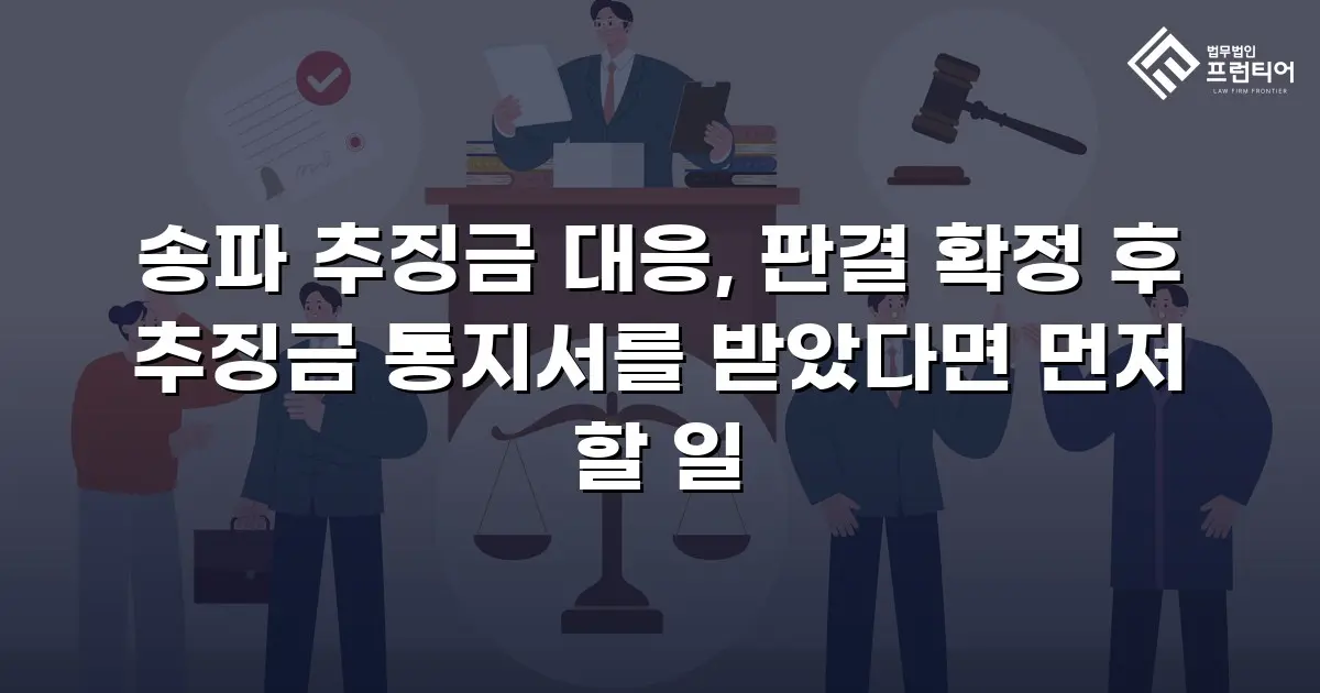 송파 추징금 대응, 판결 확정 후 추징금 통지서를 받았다면 먼저 할 일
