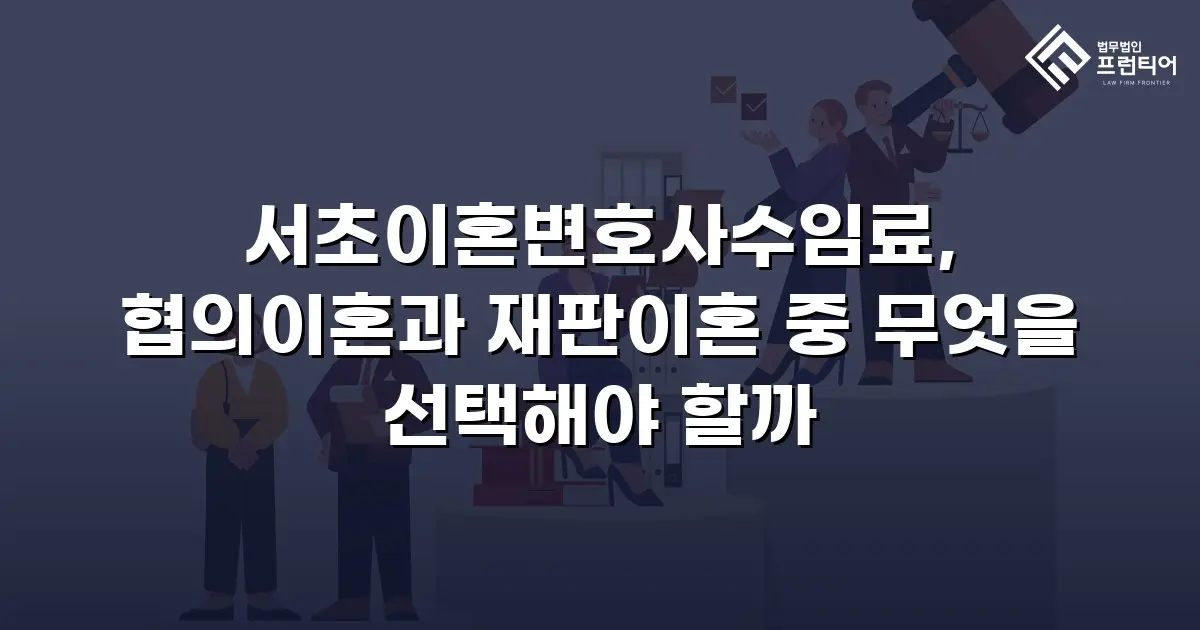 서초이혼변호사수임료, 협의이혼과 재판이혼 중 무엇을 선택해야 할까