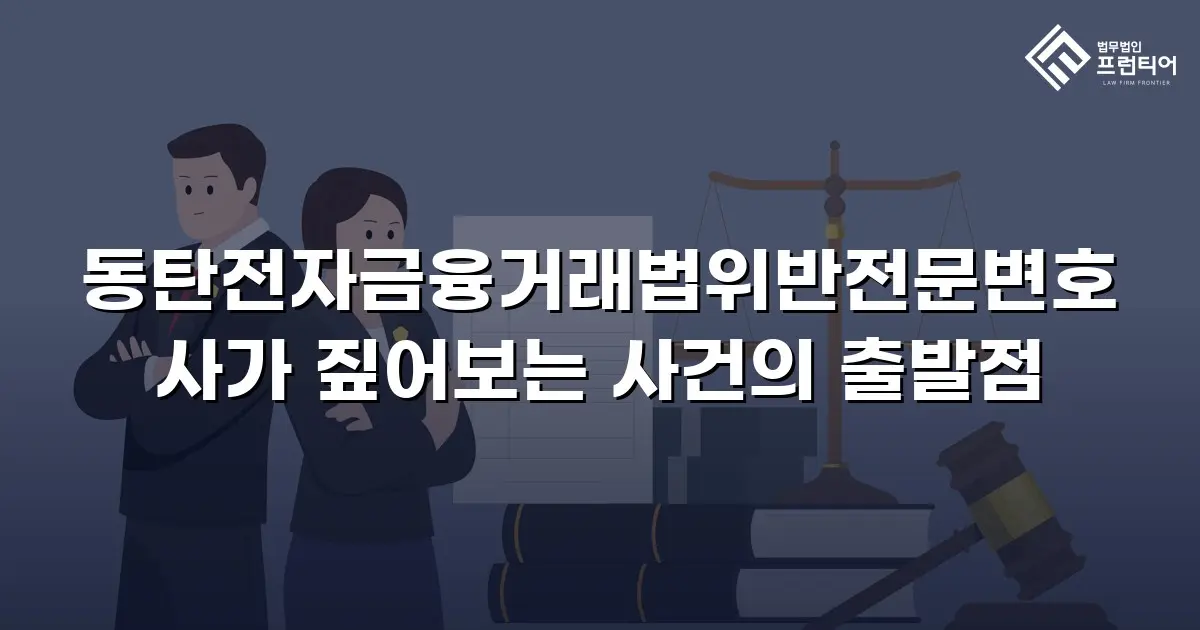 동탄전자금융거래법위반전문변호사가 짚어보는 사건의 출발점