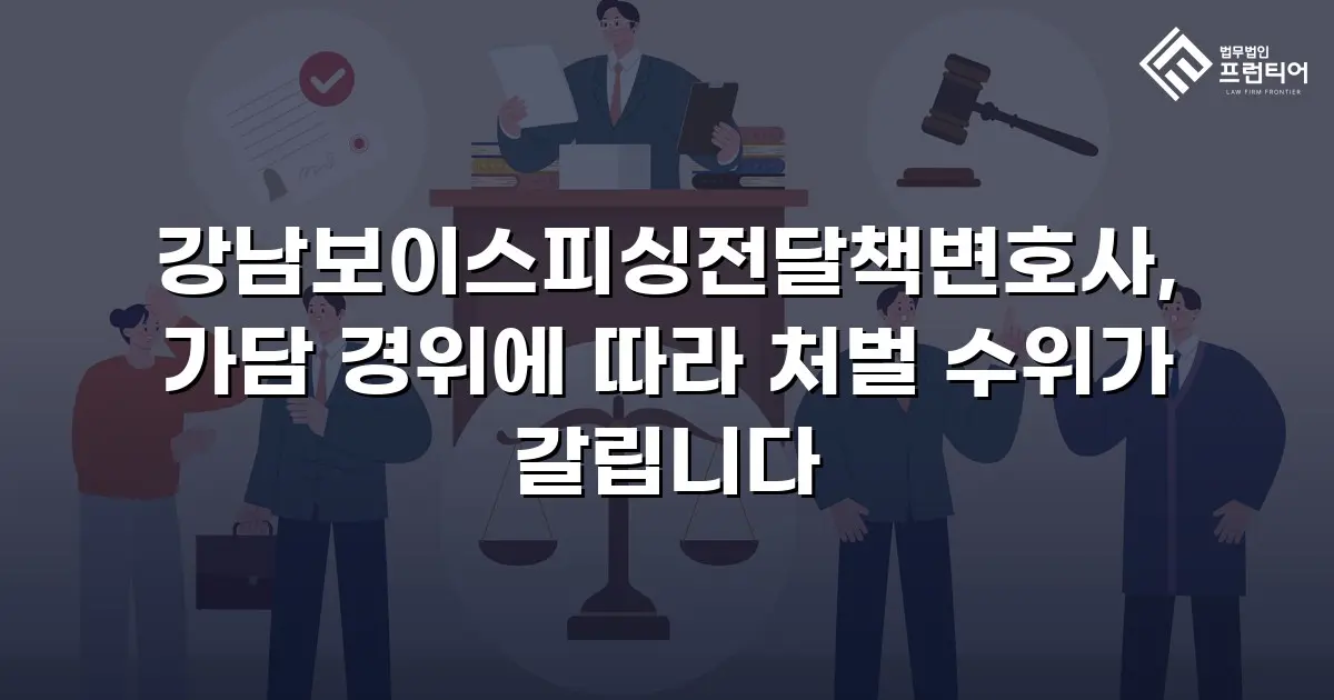 강남보이스피싱전달책변호사, 가담 경위에 따라 처벌 수위가 갈립니다