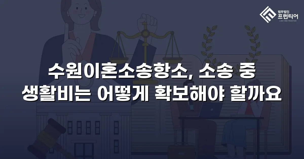수원이혼소송항소, 소송 중 생활비는 어떻게 확보해야 할까요