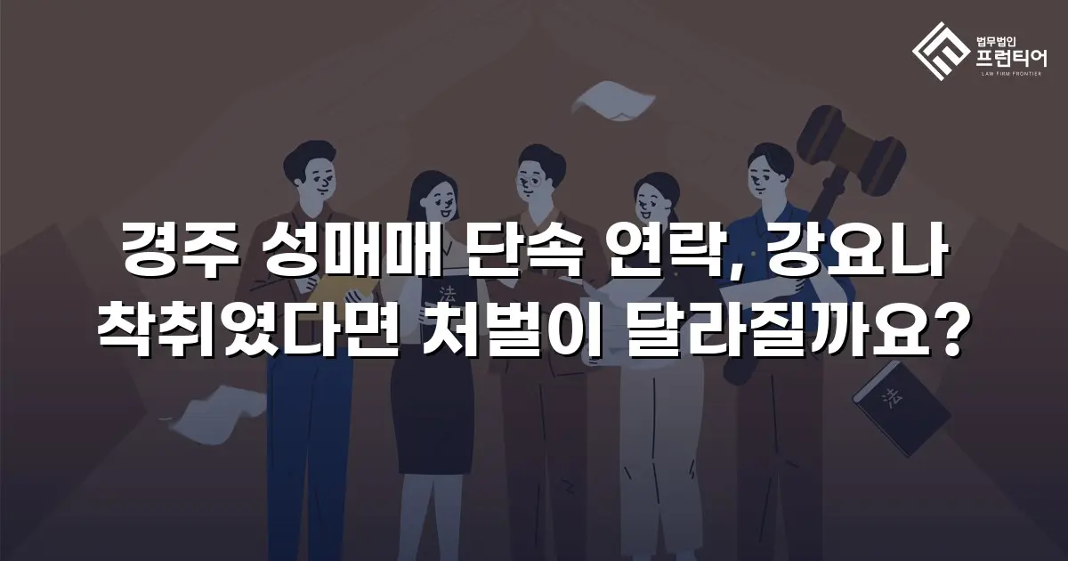 경주 성매매 단속 연락, 강요나 착취였다면 처벌이 달라질까요?