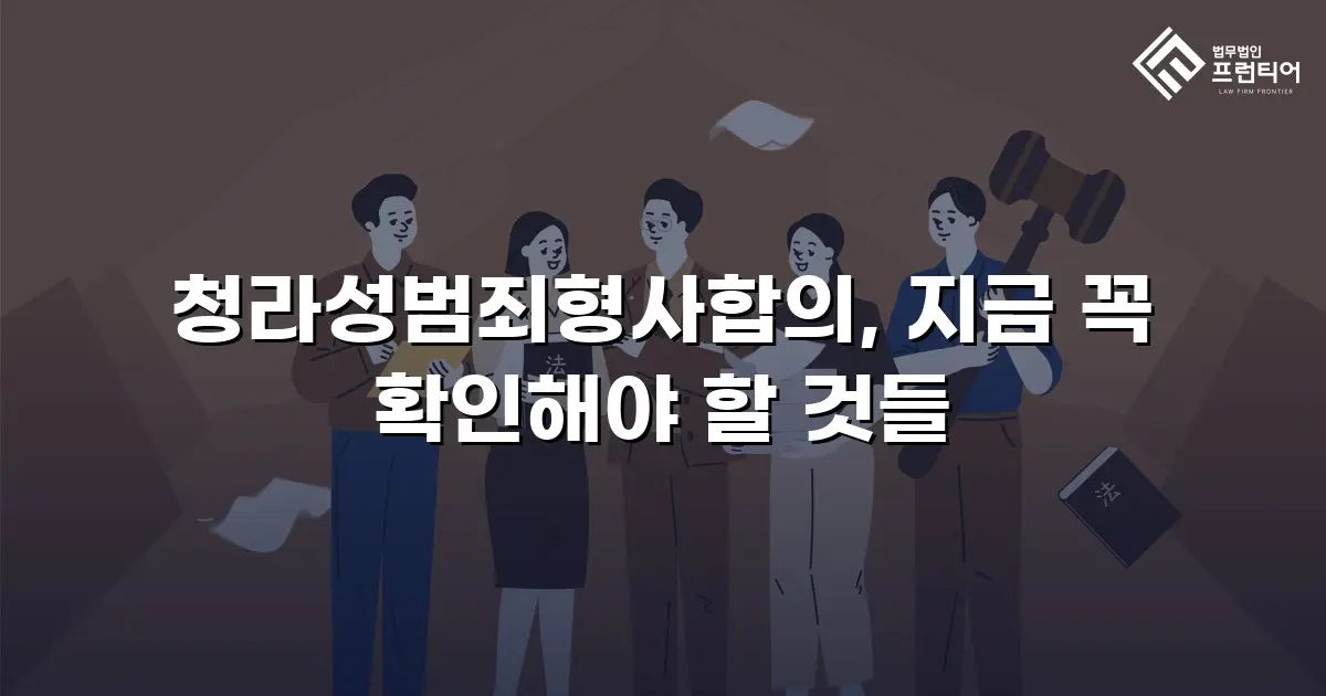청라성범죄형사합의, 지금 꼭 확인해야 할 것들
