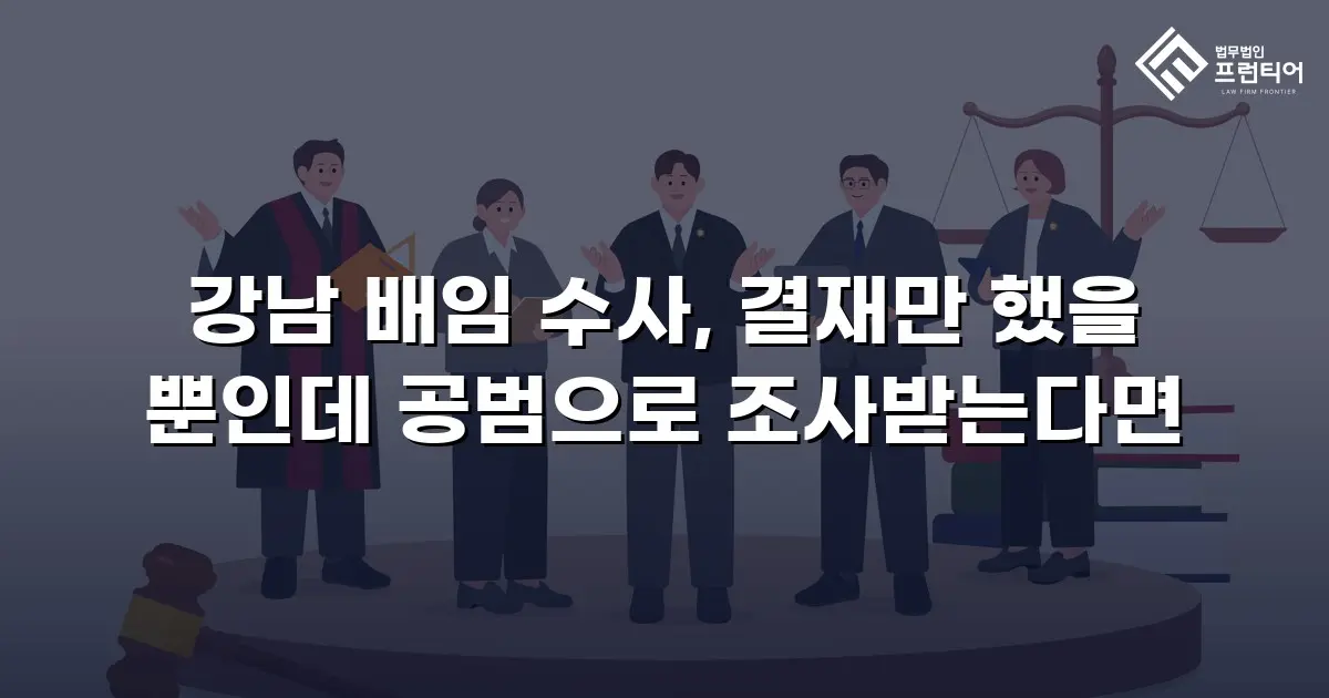 강남 배임 수사, 결재만 했을 뿐인데 공범으로 조사받는다면
