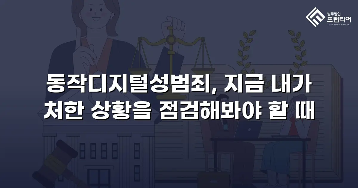 동작디지털성범죄, 지금 내가 처한 상황을 점검해봐야 할 때