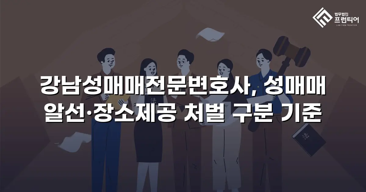강남성매매전문변호사, 성매매 알선·장소제공 처벌 구분 기준