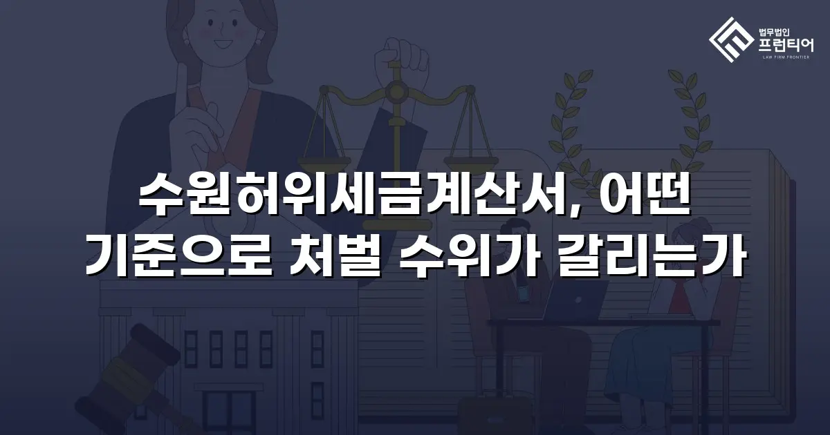 수원허위세금계산서, 어떤 기준으로 처벌 수위가 갈리는가