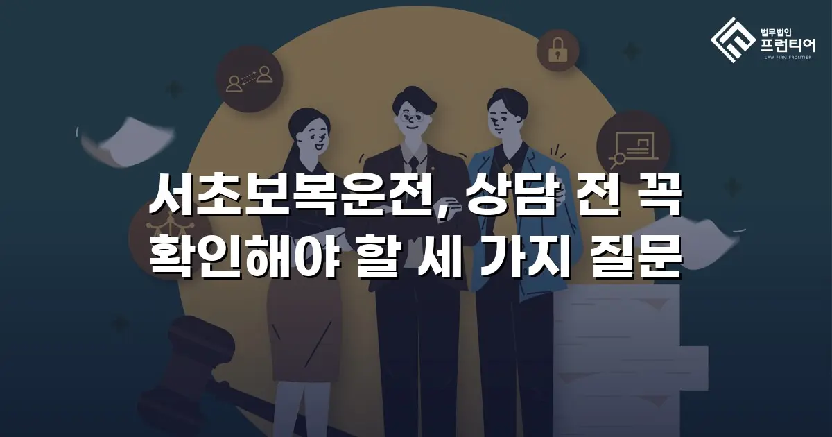 서초보복운전, 상담 전 꼭 확인해야 할 세 가지 질문
