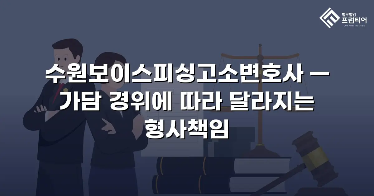 수원보이스피싱고소변호사 — 가담 경위에 따라 달라지는 형사책임