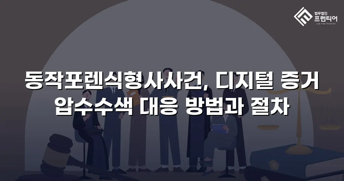 동작포렌식형사사건, 디지털 증거 압수수색 대응 방법과 절차