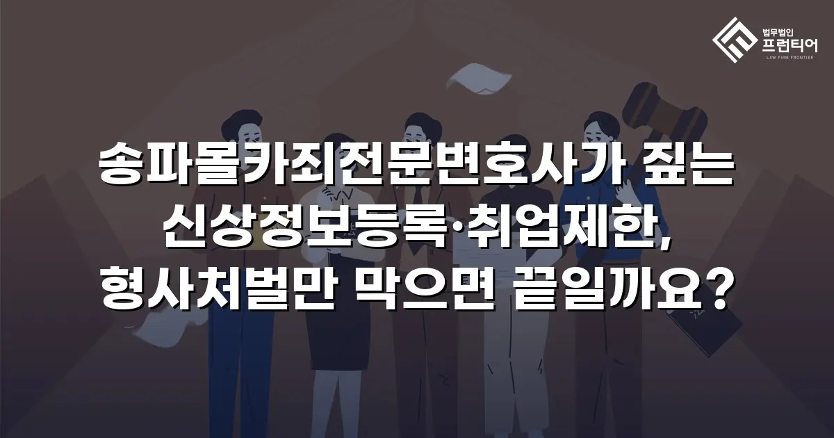 송파몰카죄전문변호사가 짚는 신상정보등록·취업제한, 형사처벌만 막으면 끝일까요?