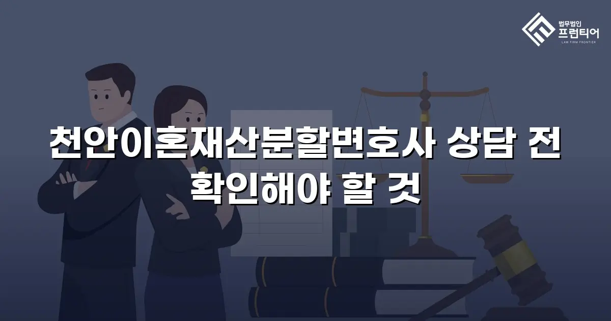 천안이혼재산분할변호사 상담 전 확인해야 할 것