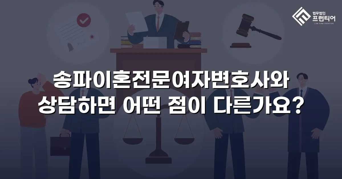 송파이혼전문여자변호사와 상담하면 어떤 점이 다른가요?