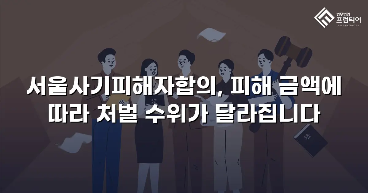 서울사기피해자합의, 피해 금액에 따라 처벌 수위가 달라집니다